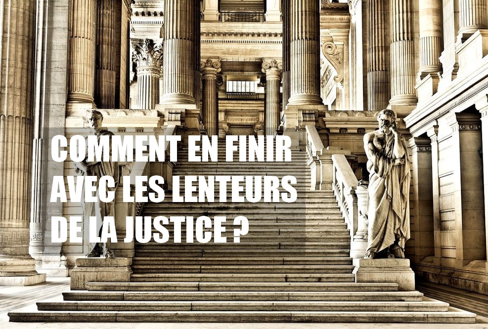 LA SOLUTION POUR EN FINIR AVEC LES LENTEURS ADMINISTRATIVES DE LA JUSTICE EN FRANCE